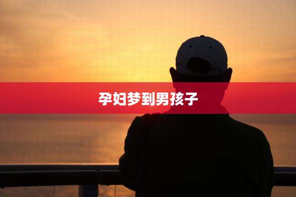 孕妇梦到男孩子