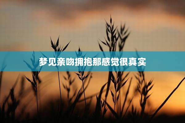 梦见亲吻拥抱那感觉很真实