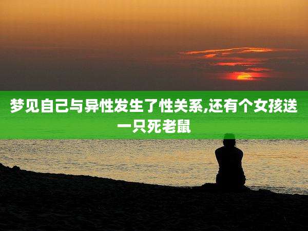 梦见自己与异性发生了性关系,还有个女孩送一只死老鼠