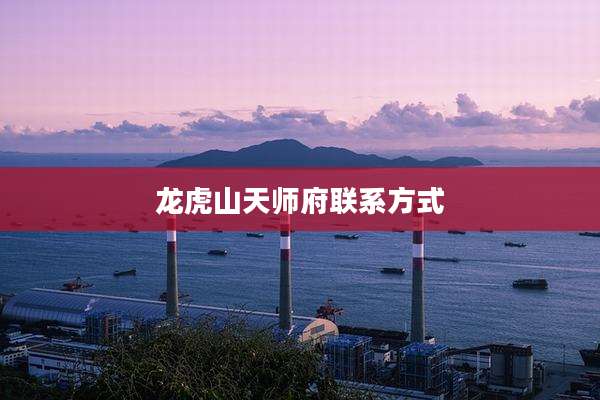 龙虎山天师府联系方式