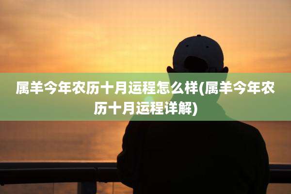 属羊今年农历十月运程怎么样(属羊今年农历十月运程详解)