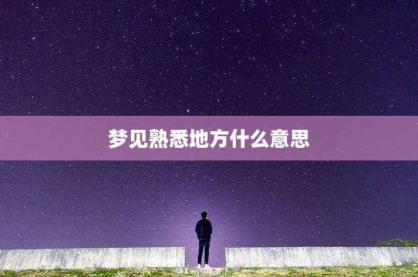梦见熟悉地方什么意思