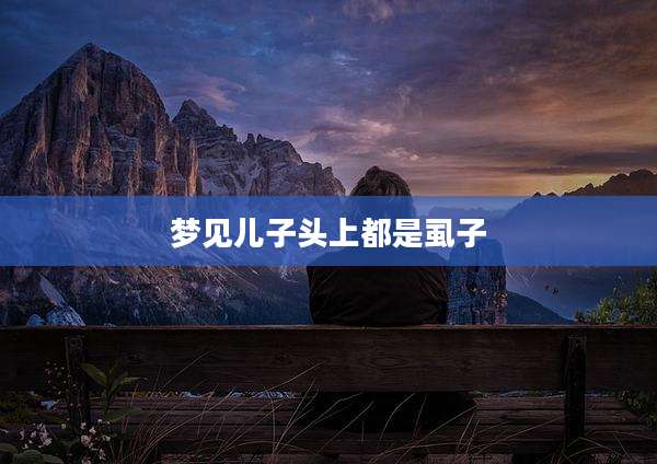 梦见儿子头上都是虱子