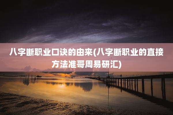 八字断职业口诀的由来(八字断职业的直接方法准哥周易研汇)