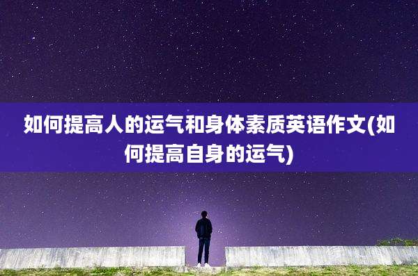 如何提高人的运气和身体素质英语作文(如何提高自身的运气)