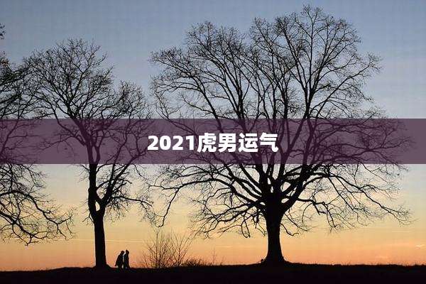 2021虎男运气