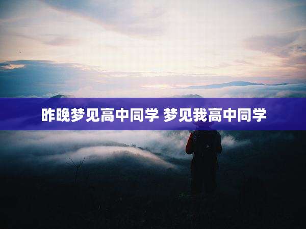 昨晚梦见高中同学 梦见我高中同学