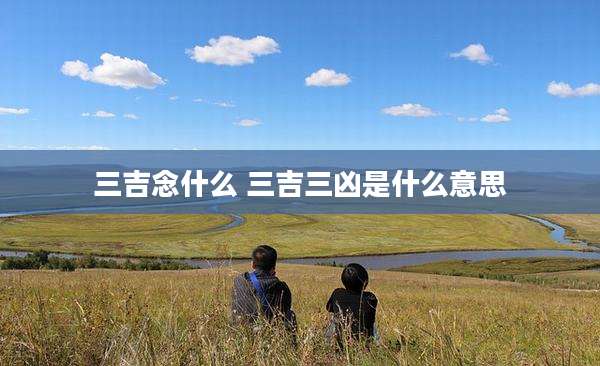 三吉念什么 三吉三凶是什么意思