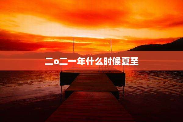二o二一年什么时候夏至