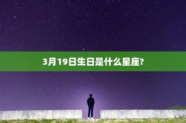 3月19日生日是什么星座?