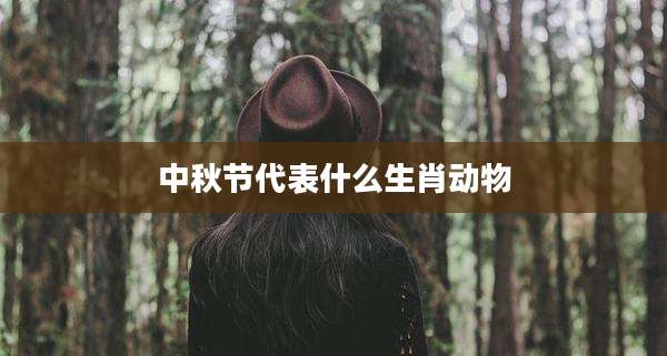 中秋节代表什么生肖动物