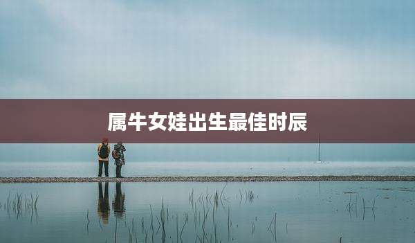 属牛女娃出生最佳时辰