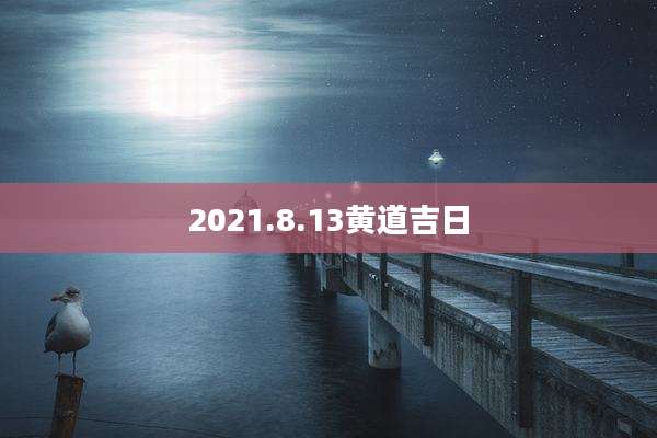 2021.8.13黄道吉日