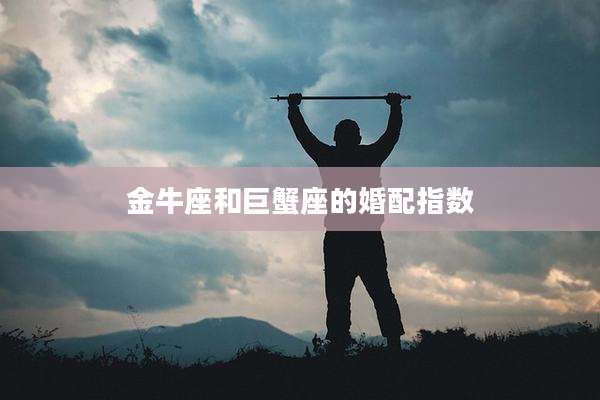 金牛座和巨蟹座的婚配指数