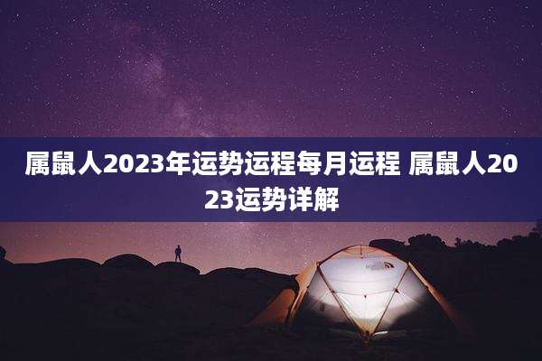 属鼠人2023年运势运程每月运程 属鼠人2023运势详解