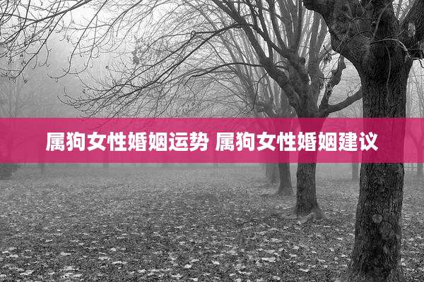 属狗女性婚姻运势 属狗女性婚姻建议