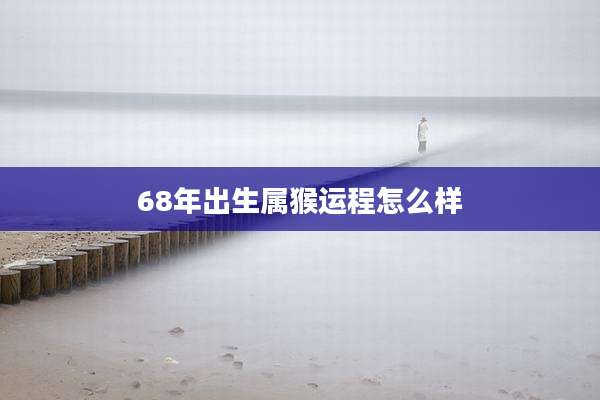 68年出生属猴运程怎么样