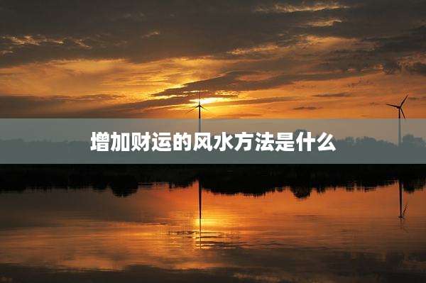 增加财运的风水方法是什么