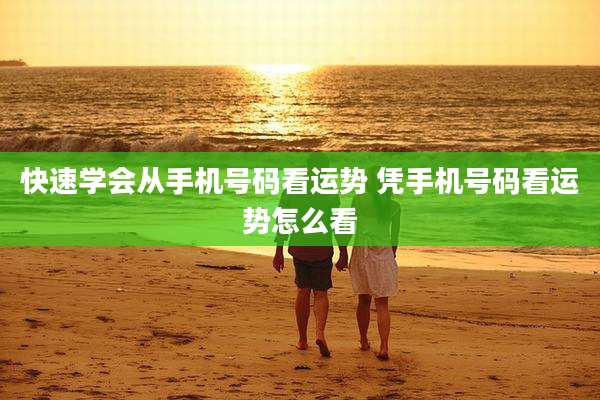 快速学会从手机号码看运势 凭手机号码看运势怎么看