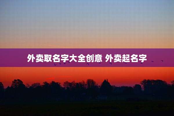 外卖取名字大全创意 外卖起名字