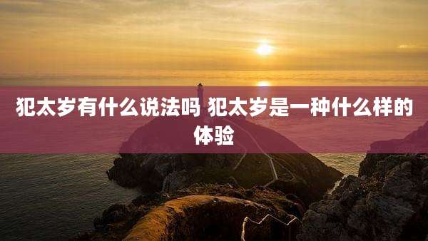 犯太岁有什么说法吗 犯太岁是一种什么样的体验