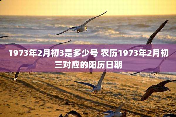1973年2月初3是多少号 农历1973年2月初三对应的阳历日期