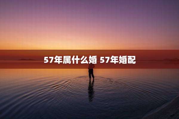 57年属什么婚 57年婚配