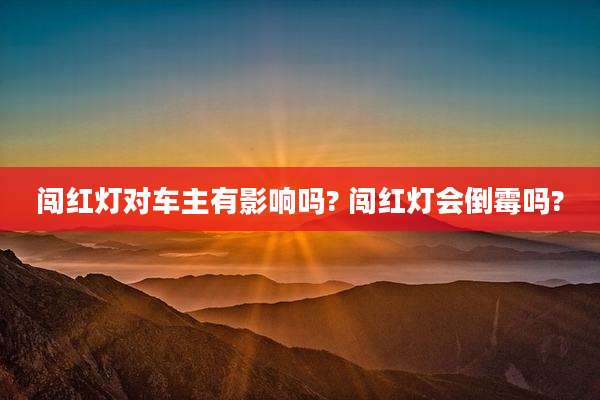 闯红灯对车主有影响吗? 闯红灯会倒霉吗?