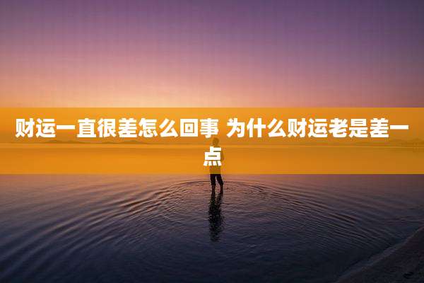 财运一直很差怎么回事 为什么财运老是差一点