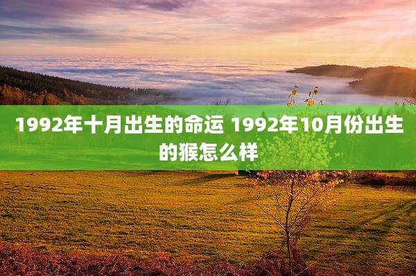 1992年十月出生的命运 1992年10月份出生的猴怎么样