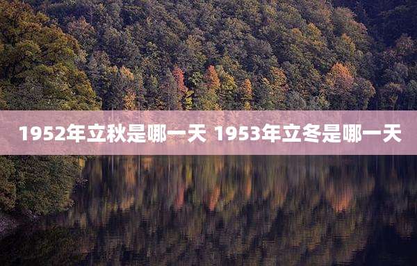 1952年立秋是哪一天 1953年立冬是哪一天