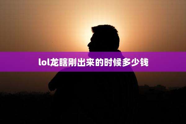 lol龙瞎刚出来的时候多少钱