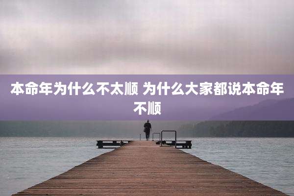 本命年为什么不太顺 为什么大家都说本命年不顺