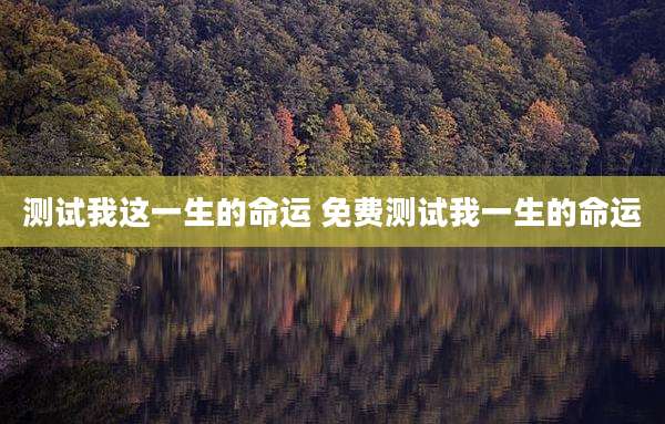 测试我这一生的命运 免费测试我一生的命运