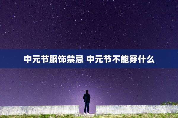 中元节服饰禁忌 中元节不能穿什么