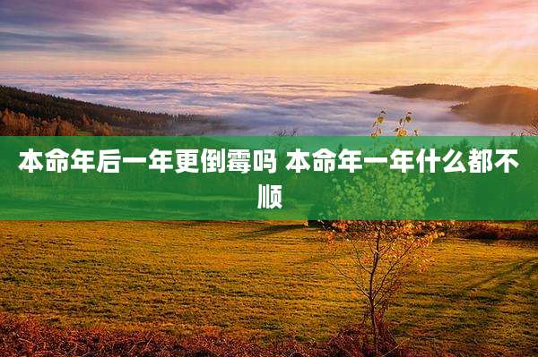 本命年后一年更倒霉吗 本命年一年什么都不顺