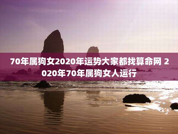 70年属狗女2020年运势大家都找算命网 2020年70年属狗女人运行