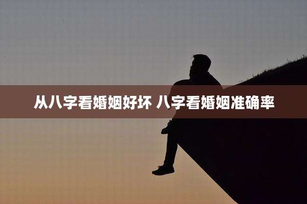 从八字看婚姻好坏 八字看婚姻准确率