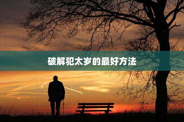 破解犯太岁的最好方法