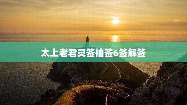 太上老君灵签抽签6签解签