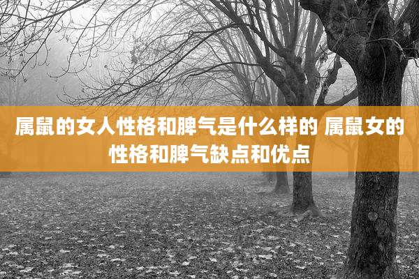 属鼠的女人性格和脾气是什么样的 属鼠女的性格和脾气缺点和优点