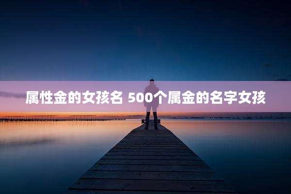 属性金的女孩名 500个属金的名字女孩