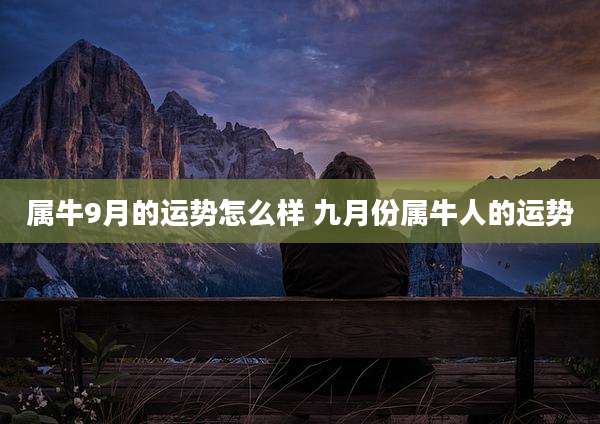 属牛9月的运势怎么样 九月份属牛人的运势