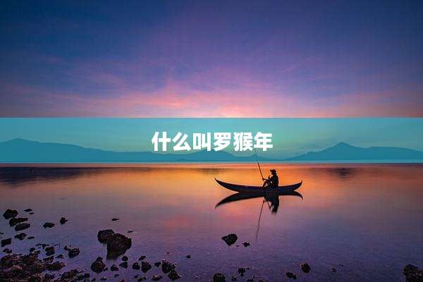 什么叫罗猴年