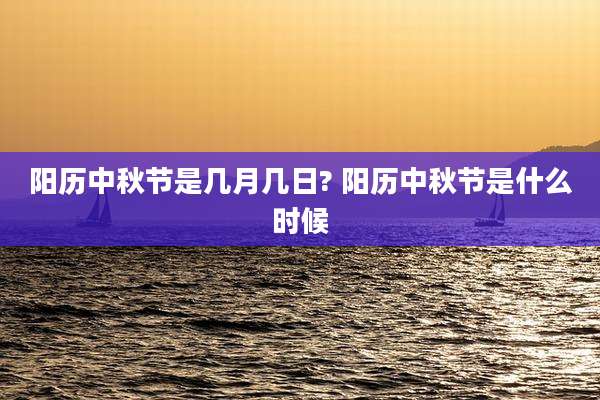 阳历中秋节是几月几日? 阳历中秋节是什么时候