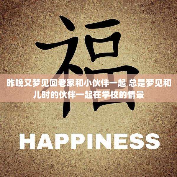 昨晚又梦见回老家和小伙伴一起 总是梦见和儿时的伙伴一起在学校的情景