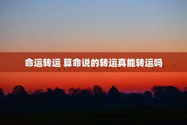 命运转运 算命说的转运真能转运吗
