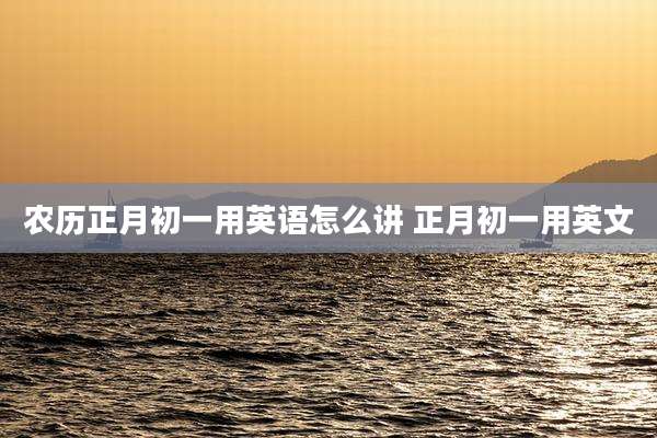 农历正月初一用英语怎么讲 正月初一用英文