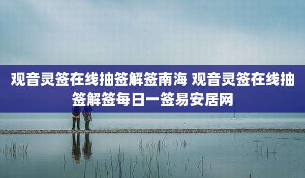 观音灵签在线抽签解签南海 观音灵签在线抽签解签每日一签易安居网