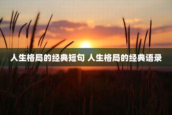 人生格局的经典短句 人生格局的经典语录